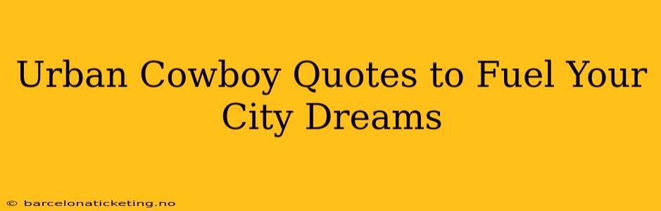 Urban Cowboy Quotes to Fuel Your City Dreams