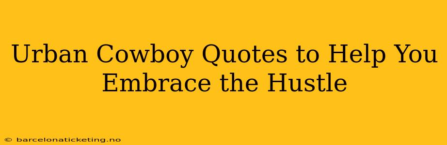 Urban Cowboy Quotes to Help You Embrace the Hustle