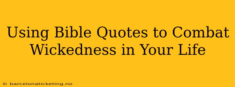 Using Bible Quotes to Combat Wickedness in Your Life