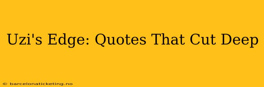 Uzi's Edge: Quotes That Cut Deep
