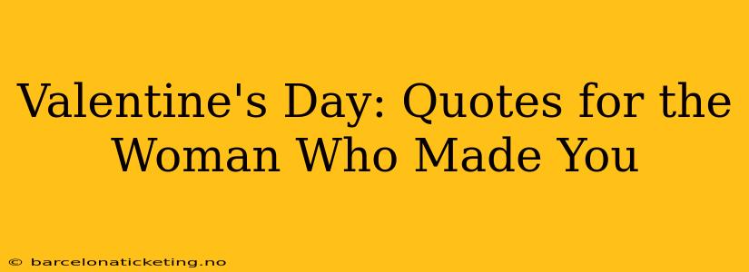 Valentine's Day: Quotes for the Woman Who Made You