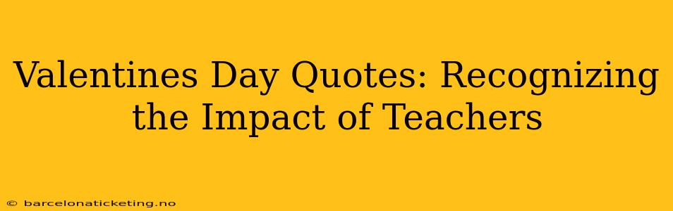 Valentines Day Quotes: Recognizing the Impact of Teachers