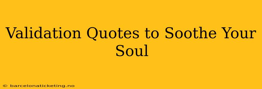 Validation Quotes to Soothe Your Soul
