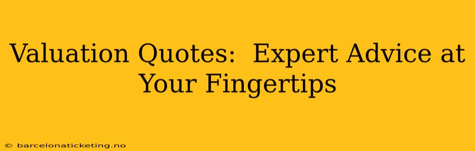 Valuation Quotes:  Expert Advice at Your Fingertips