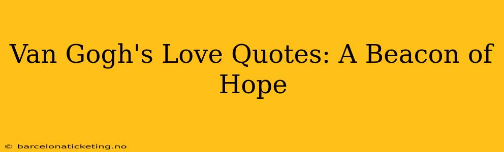 Van Gogh's Love Quotes: A Beacon of Hope