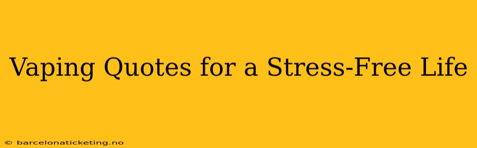 Vaping Quotes for a Stress-Free Life