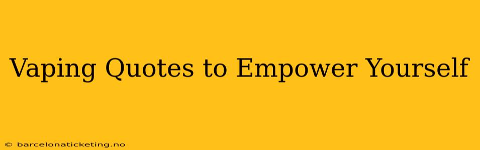 Vaping Quotes to Empower Yourself