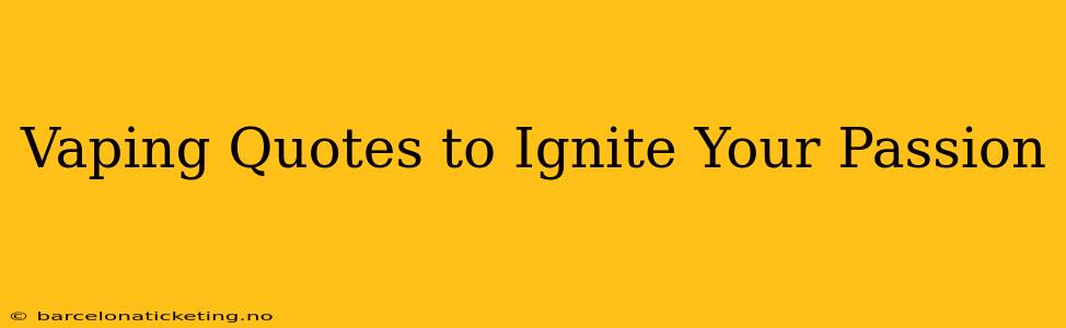 Vaping Quotes to Ignite Your Passion