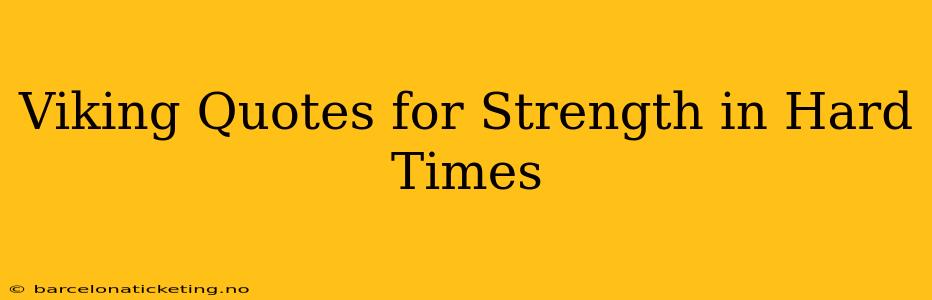 Viking Quotes for Strength in Hard Times
