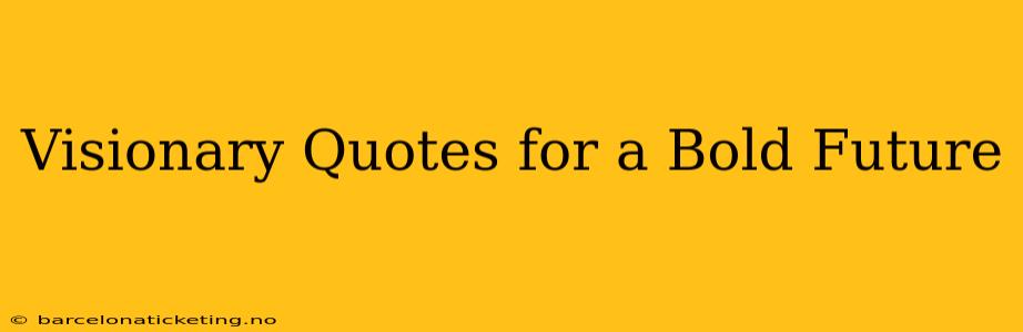 Visionary Quotes for a Bold Future