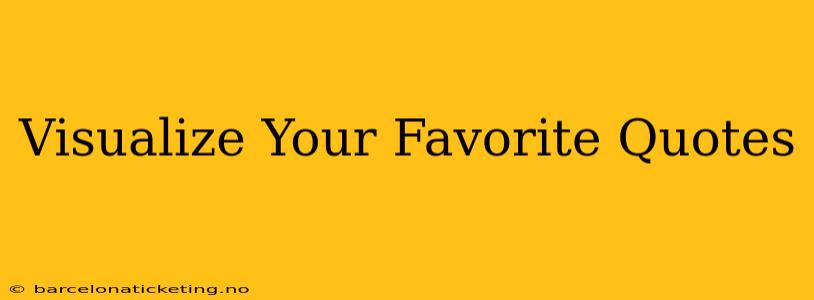 Visualize Your Favorite Quotes