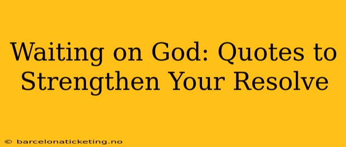 Waiting on God: Quotes to Strengthen Your Resolve