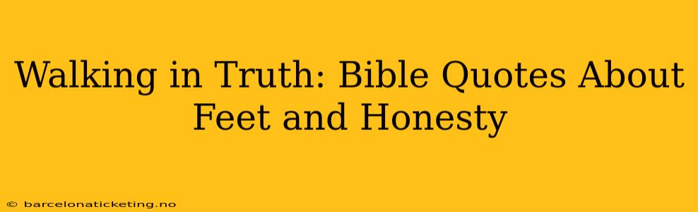 Walking in Truth: Bible Quotes About Feet and Honesty