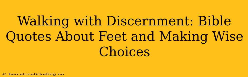 Walking with Discernment: Bible Quotes About Feet and Making Wise Choices