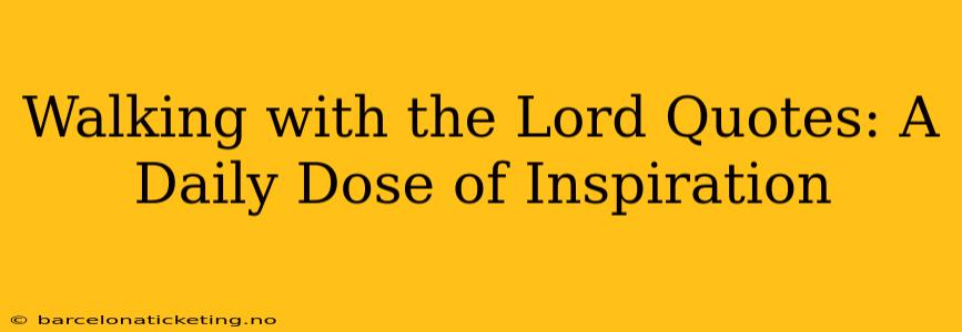 Walking with the Lord Quotes: A Daily Dose of Inspiration