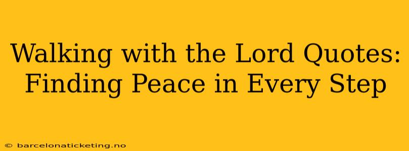 Walking with the Lord Quotes: Finding Peace in Every Step