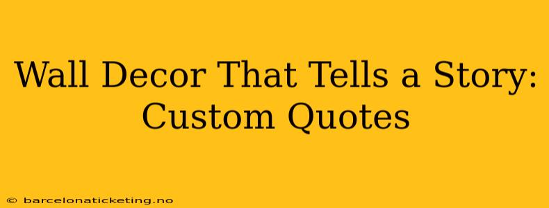 Wall Decor That Tells a Story: Custom Quotes