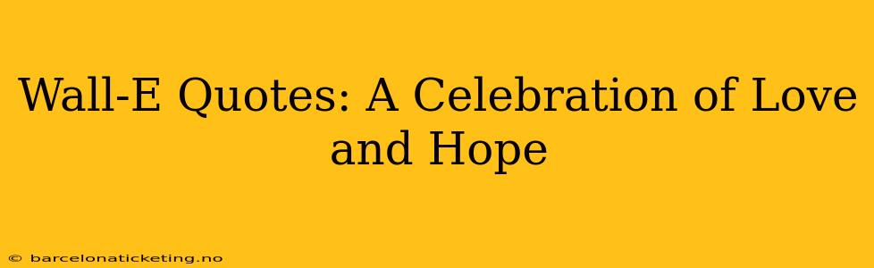 Wall-E Quotes: A Celebration of Love and Hope