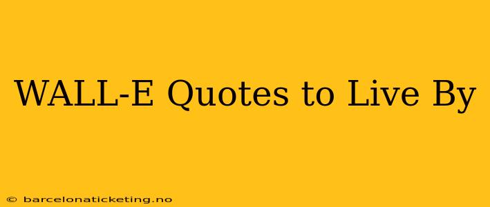 WALL-E Quotes to Live By