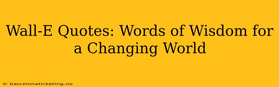 Wall-E Quotes: Words of Wisdom for a Changing World