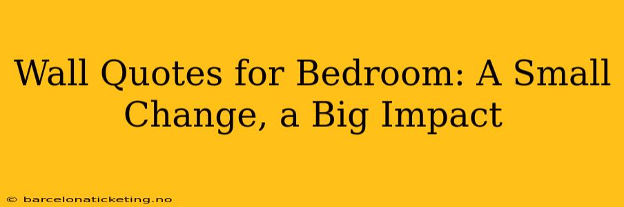 Wall Quotes for Bedroom: A Small Change, a Big Impact