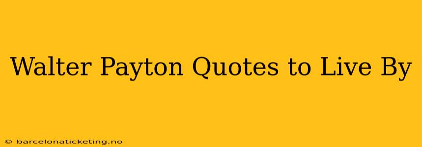 Walter Payton Quotes to Live By