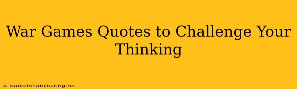 War Games Quotes to Challenge Your Thinking