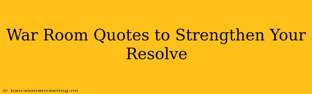 War Room Quotes to Strengthen Your Resolve