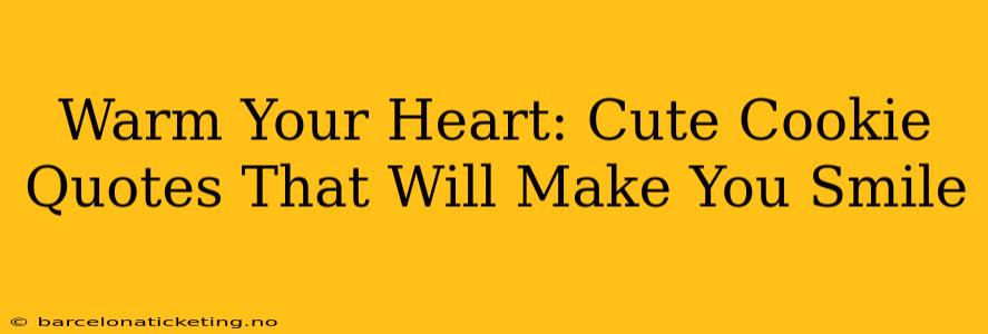 Warm Your Heart: Cute Cookie Quotes That Will Make You Smile