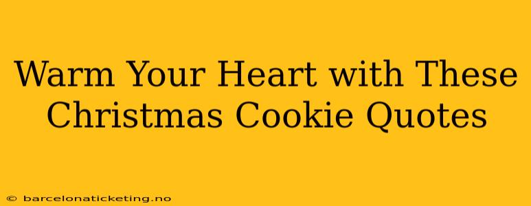 Warm Your Heart with These Christmas Cookie Quotes