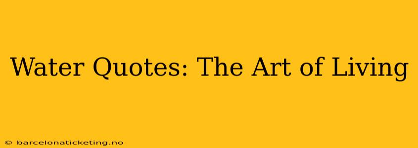 Water Quotes: The Art of Living
