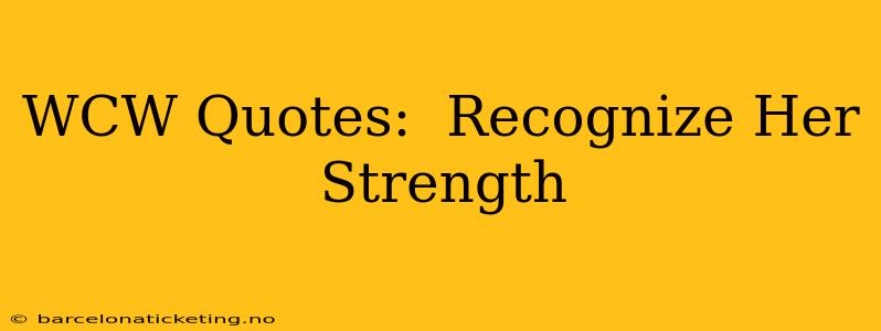 WCW Quotes:  Recognize Her Strength