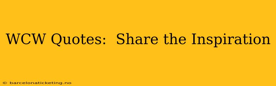 WCW Quotes:  Share the Inspiration