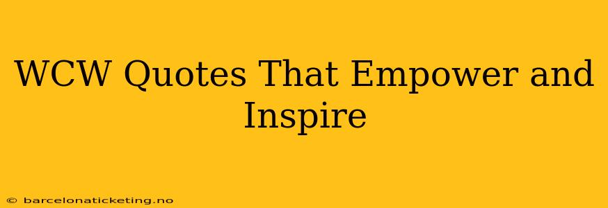 WCW Quotes That Empower and Inspire