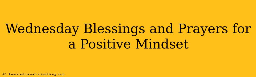 Wednesday Blessings and Prayers for a Positive Mindset