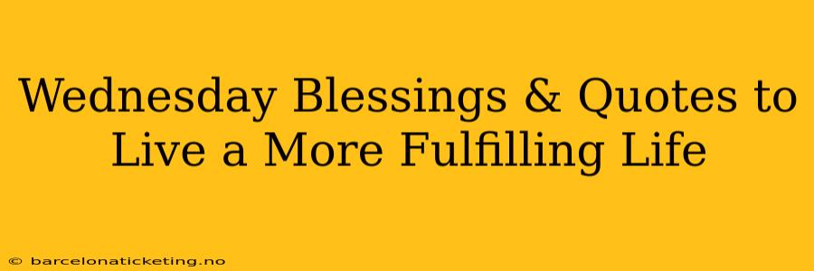 Wednesday Blessings & Quotes to Live a More Fulfilling Life