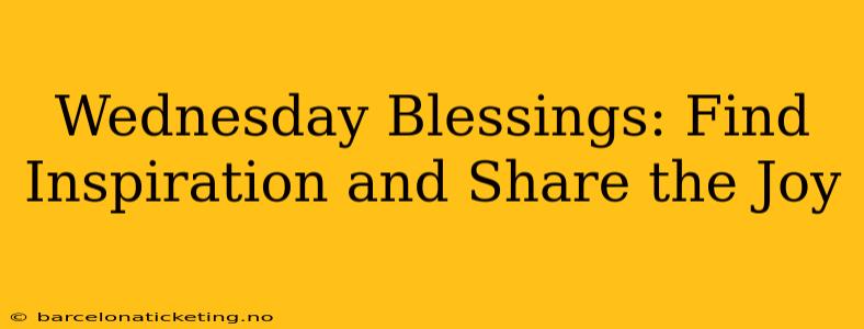 Wednesday Blessings: Find Inspiration and Share the Joy