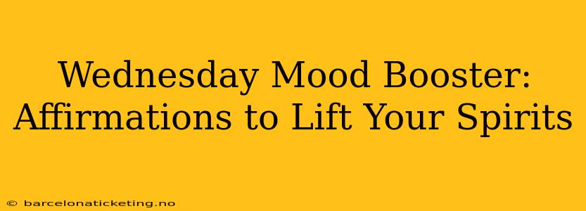 Wednesday Mood Booster: Affirmations to Lift Your Spirits