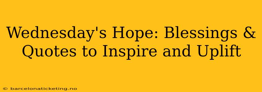 Wednesday's Hope: Blessings & Quotes to Inspire and Uplift