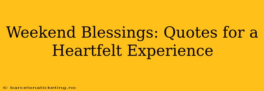 Weekend Blessings: Quotes for a Heartfelt Experience