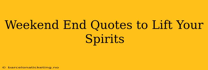 Weekend End Quotes to Lift Your Spirits