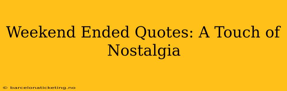 Weekend Ended Quotes: A Touch of Nostalgia