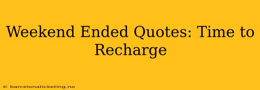 Weekend Ended Quotes: Time to Recharge