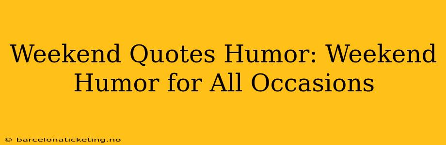 Weekend Quotes Humor: Weekend Humor for All Occasions