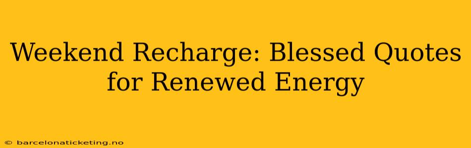 Weekend Recharge: Blessed Quotes for Renewed Energy