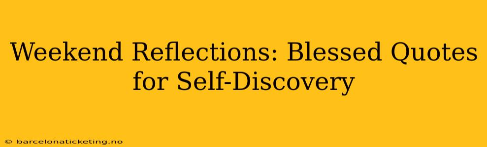 Weekend Reflections: Blessed Quotes for Self-Discovery