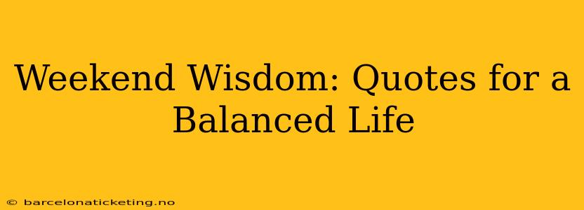 Weekend Wisdom: Quotes for a Balanced Life