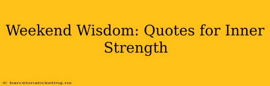 Weekend Wisdom: Quotes for Inner Strength