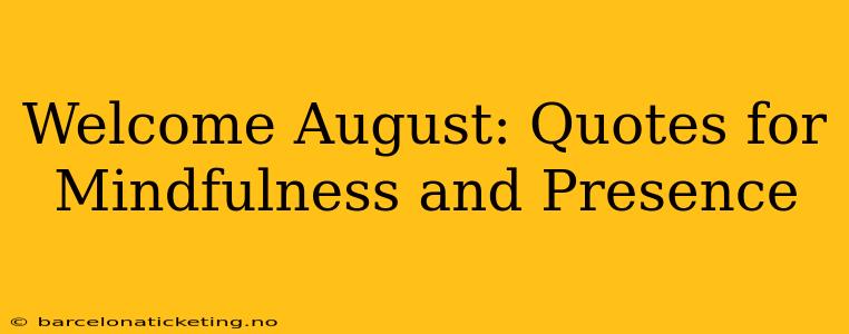 Welcome August: Quotes for Mindfulness and Presence
