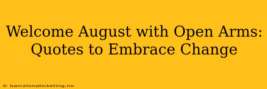 Welcome August with Open Arms: Quotes to Embrace Change